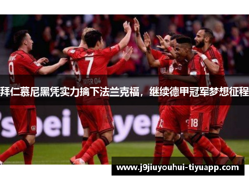 拜仁慕尼黑凭实力擒下法兰克福，继续德甲冠军梦想征程