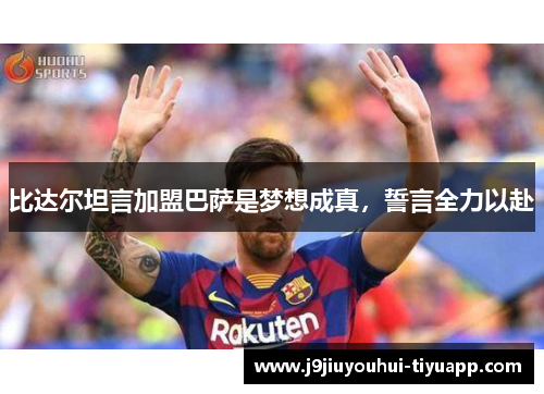 比达尔坦言加盟巴萨是梦想成真，誓言全力以赴