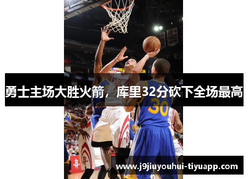勇士主场大胜火箭,库里32分砍下全场最高