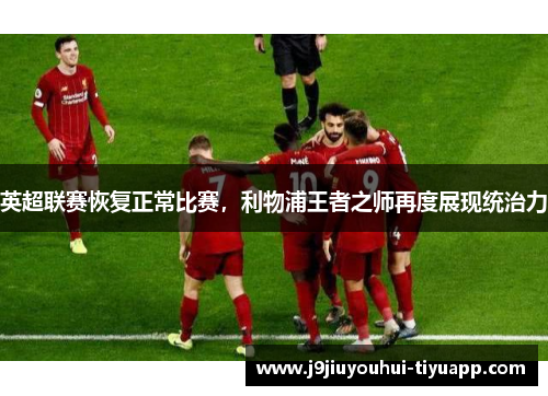英超联赛恢复正常比赛，利物浦王者之师再度展现统治力