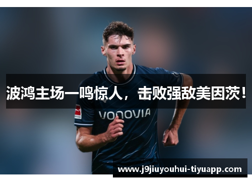 波鸿主场一鸣惊人，击败强敌美因茨！