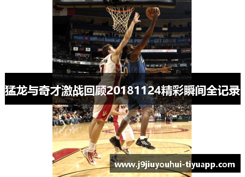 猛龙与奇才激战回顾20181124精彩瞬间全记录