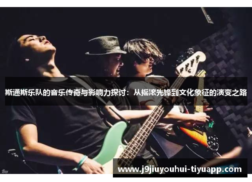 斯通斯乐队的音乐传奇与影响力探讨：从摇滚先锋到文化象征的演变之路